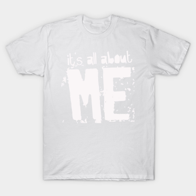 Itâ€™s All About Me T-Shirt-TOZ